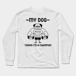 My dog think I'm a champion Long Sleeve T-Shirt